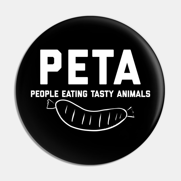 PETA People Eating Tasty Animals - Peta People Eating Tasty Animals - Pin |  TeePublic