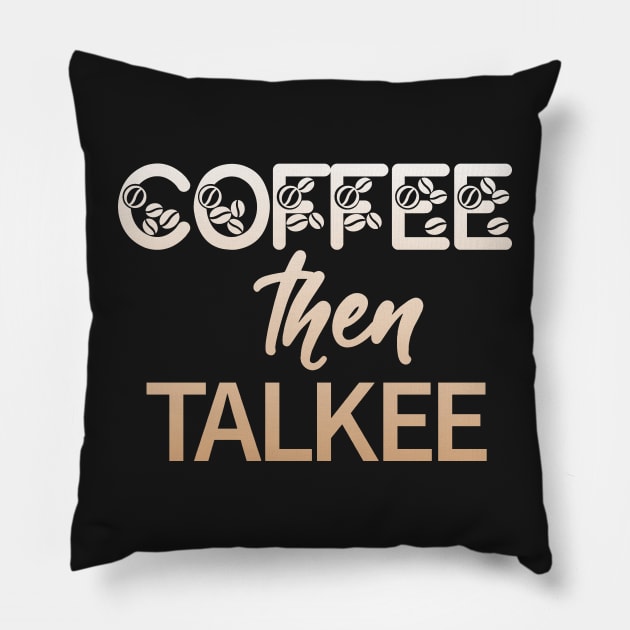 Coffee Then Talkee Pillow by kansaikate