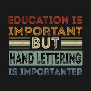 Funny Education Is Important But Hand Lettering Is Importanter T-Shirt