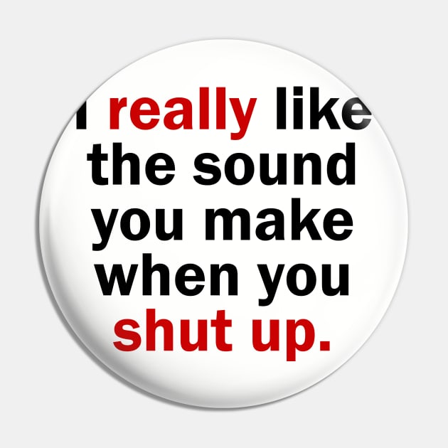 I really like the sound you make when you shut up Pin by Bethany-Bailey