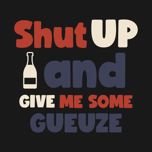 Shut up and give me some gueuze, Craft beer, belgian beer, Brett beer by One Eyed Cat Design