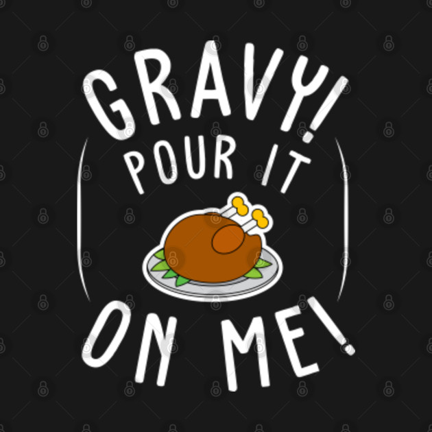 Discover pour some gravy on me funny turkey - Pour Some Gravy On Me - T-Shirt