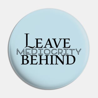 Leave Mediocrity Behind Pin