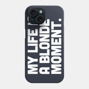 My Life Is A Blonde Moment Phone Case