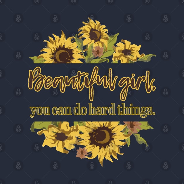 Beautiful Girl, you do do hard things. Sunflower by TheStuffInBetween