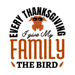 every thanksgiving i give my family i give my family the bird T-Shirt