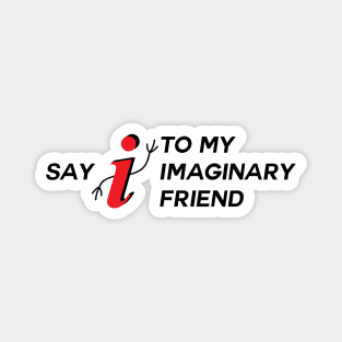 Say I To My Imaginary Friend Magnet