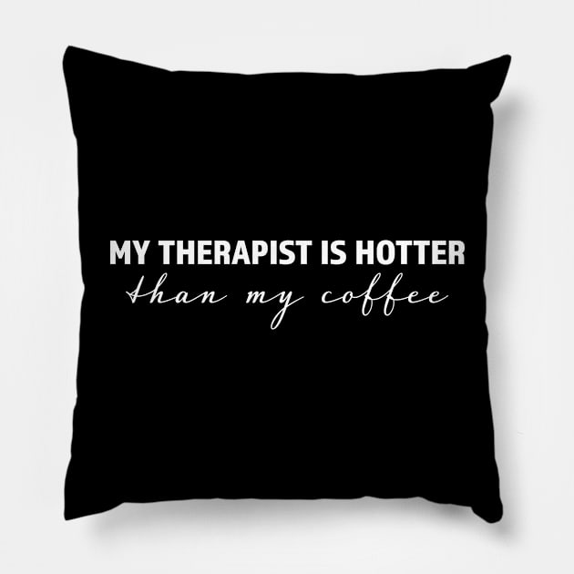 My therapist is hotter than my coffee - trending gift for coffee and caffeine addicts Pillow by LookFrog