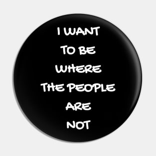 I Want To Be Where The People Are Not Tshirt Anti Social Tee T-Shirt Pin