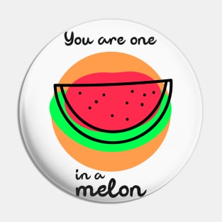 You are one in a melon Pin