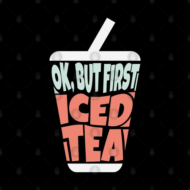 OK But First Iced Tea by ardp13