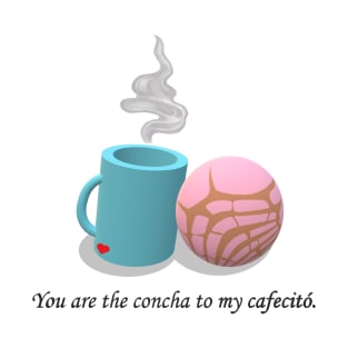 You are the concha to my cafecitó. T-Shirt