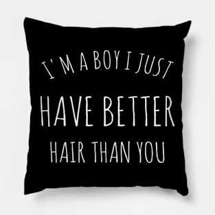 Am A Boy I Just Have Better Hair Than You Pillow