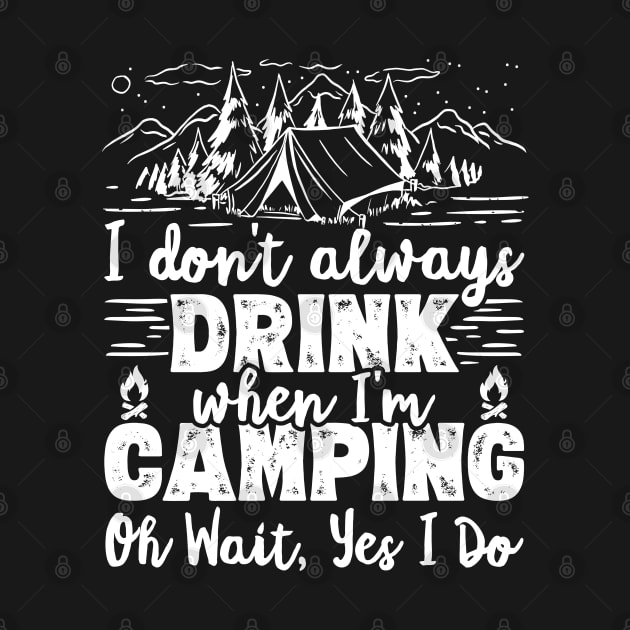 I Don't Always Drink When I'm Camping Oh Wait Yes I Do Beer graphic by theodoros20