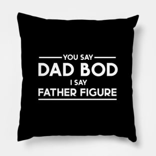 You Say Dad Bod I Say Father Figure Pillow