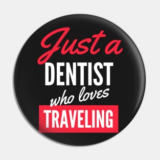 Just A Dentist Who Loves Traveling - Gift For Men, Women, Traveling Lover Pin