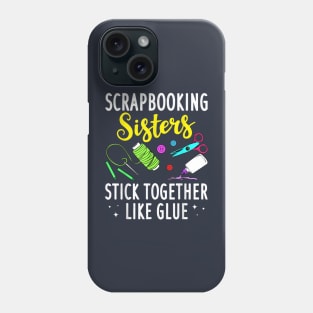 Scrapbooking Sisters Stick Together Like Glue Phone Case