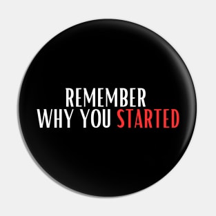 Remember  why you started Pin