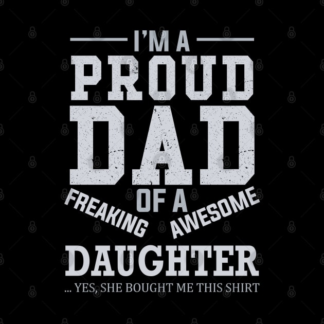 I Am A Proud Dad of A Freaking Awesome Daughter by DragonTees