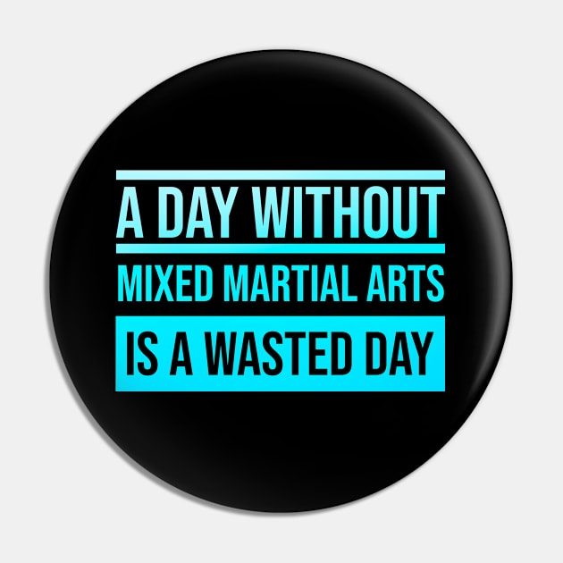 Day Without Mixed Martial Arts is a Wasted Day Pin by Artomino