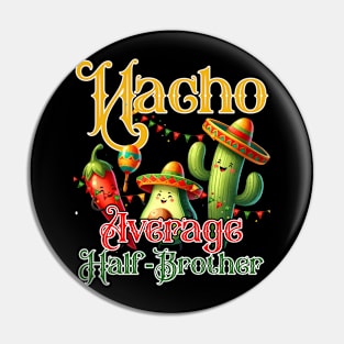 Nacho Average Half-Brother Cinco De Mayo Funny Pin