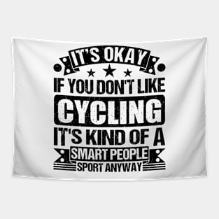 Cycling Lover It's Okay If You Don't Like Cycling It's Kind Of A Smart People Sports Anyway Tapestry