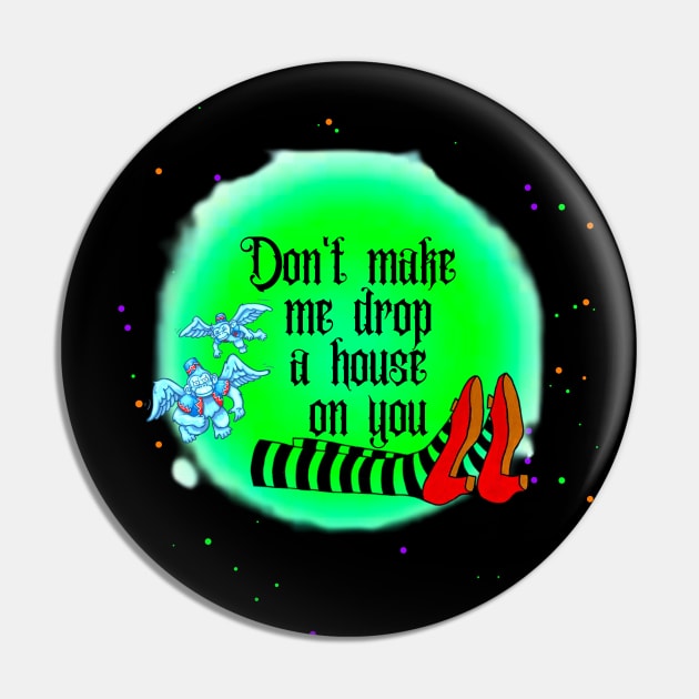 Don't Make Me Drop A House On You Pin by BBbtq