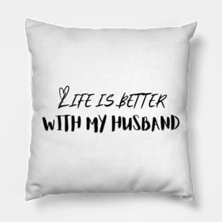 Life is Better with My Husband Pillow