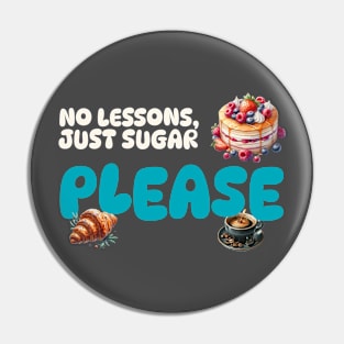 No Lessons, Just Sugar Please Pin