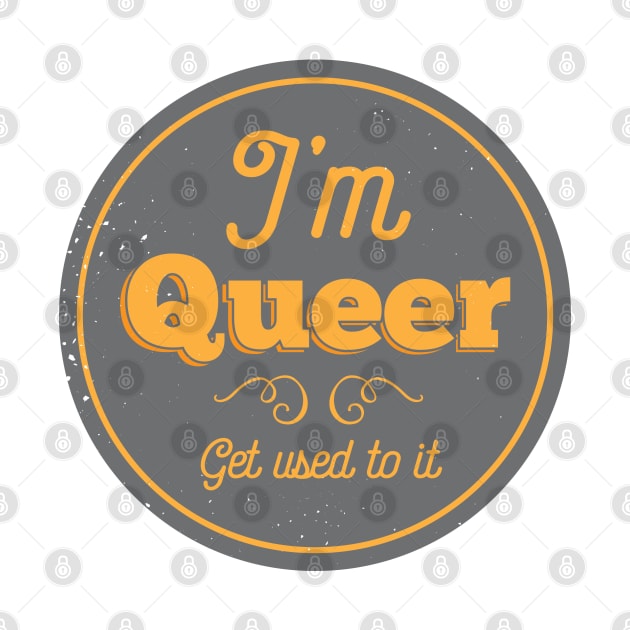 I'm Queer, Get Used To It by FeministShirts