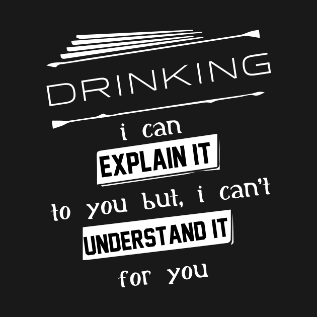 Drinking I Can Explain It To You But I Can Not Understand It For You Typography White Design by Stylomart