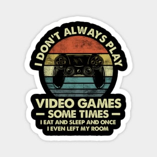 I Don't Always Play Video Games Sometimes I Eat And Sleep Magnet