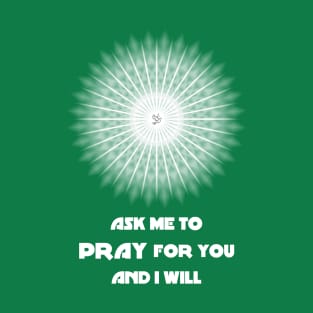 Ask Me to Pray for You and I Will - On the Back of T-Shirt