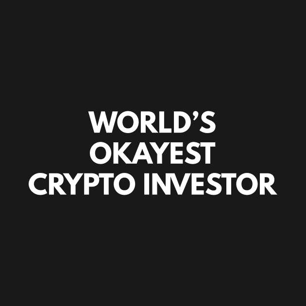 World's Okayest Crypto Investor by Den's Designs