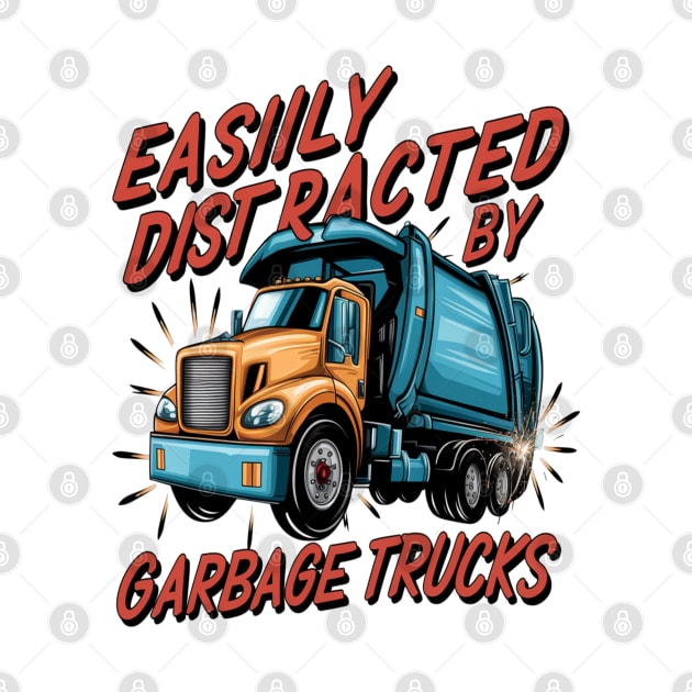 Garbage Truck " Easily Distracted By Garbage Trucks " by Hunter_c4 "Click here to uncover more designs"