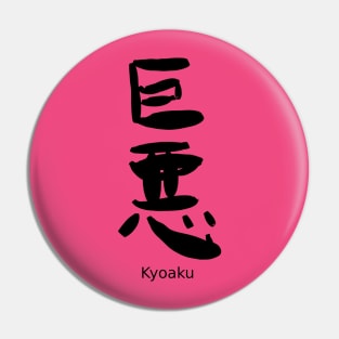 Kyoaku (a great evil) Pin