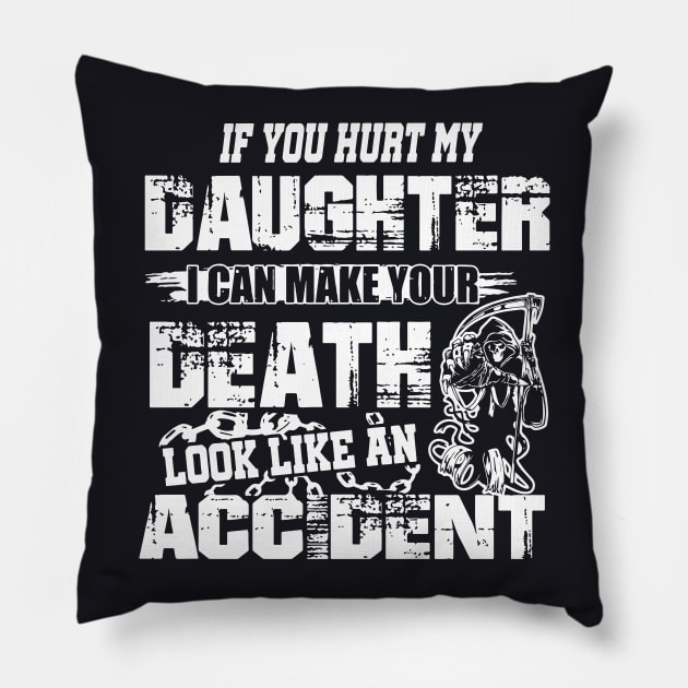 If You Hurt My Daughter I Can Make Your Death Look Like An Accident Daughter Pillow by erbedingsanchez