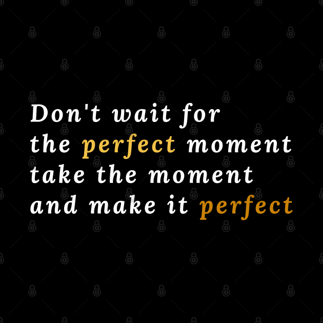 Don't wait for the perfect moment, take the moment and make it perfect by Stylebymee