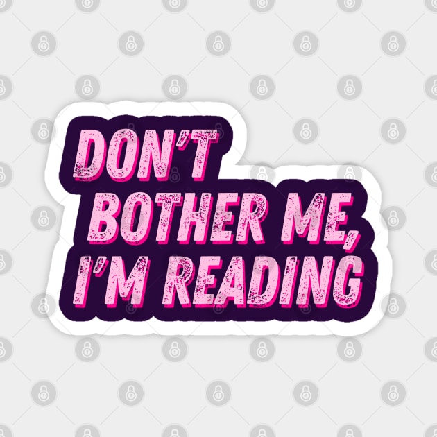 Don't Bother Me I Am Reading Magnet by hippohost