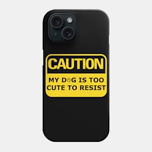 Caution My Dog Is Too Cute To Resist Phone Case