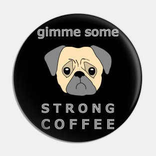 Gimme Some Strong Coffee Pug Dog Tee Pin