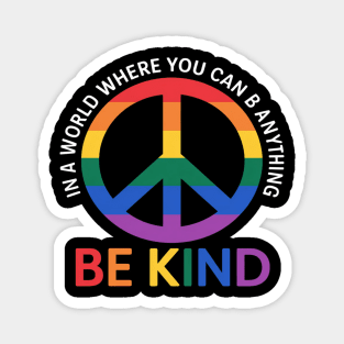 LGBT Gay Pride In a World where you can be Anything be Kind Magnet