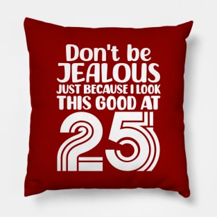 Don't Be Jealous Just Because I look This Good At 25 Pillow