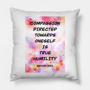 SIMONE WEIL quote .3 - COMPASSION DIRECTED TOWARDS ONESELF IS TRUE HUMILITY Pillow