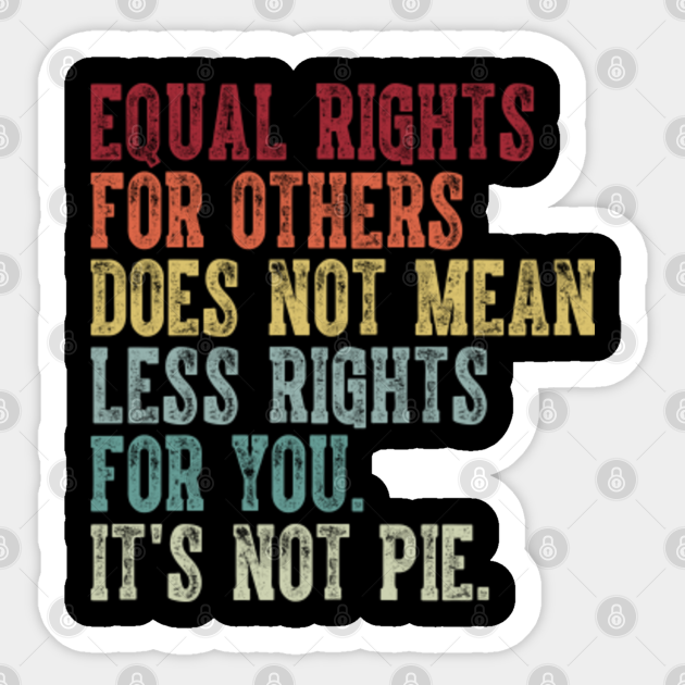 Equal rights for others does not mean less rights for you its not pie - Equal Rights - Sticker