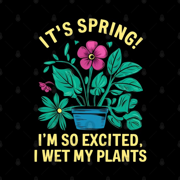 It's Spring I'm So Excited I Wet My Plants Planting Garden by Aldrvnd