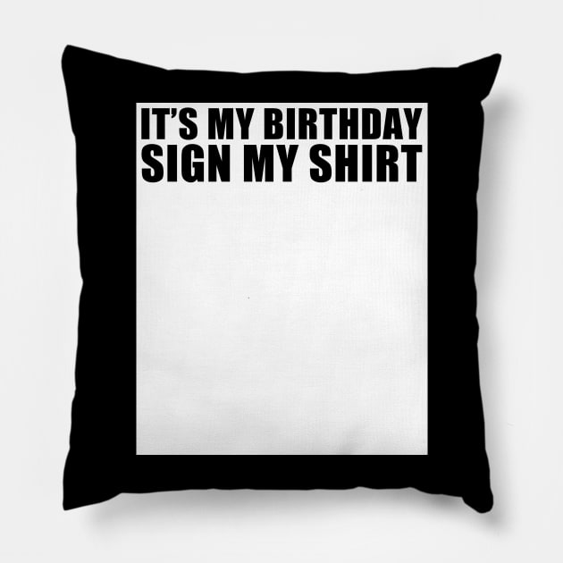 It's My Birthday Sign My Shirt Funny Pillow by TrikoNovelty