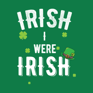 IRISH I Were IRISH, Funny Pun, St. Patricks Day T-Shirt