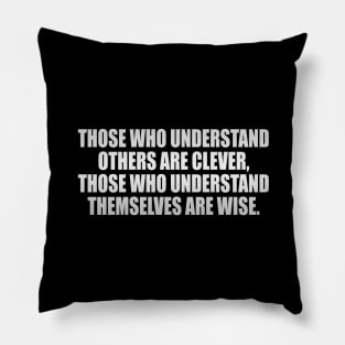 Those who understand others are clever, those who understand themselves are wise Pillow