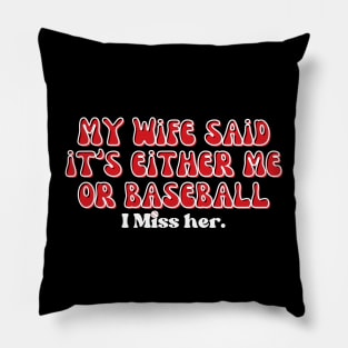 MY WIFE SAID IT'S EITHER ME OR BASEBALL, I MISS HER Pillow